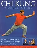 Chi Kung: Energy for Life - An Introduction to the Art of Cultivating Your Energy