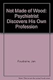 Not made of wood : a psychiatrist discovers his own profession