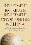 Investment banking and investment opportunities in China : a comprehensive guide for finance professionals
