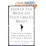 Should You Medicate Your Child's Mind? :A Child Psychiatrist Makes Sense of Whether or Not to Give Kids Meds