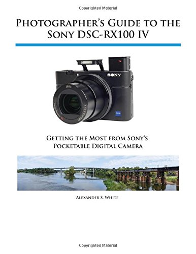 Photographer's Guide to the Sony DSC-RX100 IV Photographer's Guide to the Sony DSC-RX100 IV