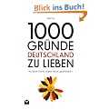 1000 Gr�nde Deutschland zu lieben: Von Asbach Uralt bis Zeitgeist: Was ist "typisch deutsch"?