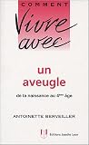 Comment vivre avec un aveugle : De la naissance au 4e �ge