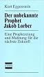 Der unbekannte Prophet Jakob Lorber: Eine Prophezeiung und Mahnung f�r die n�chste Zukunft