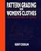 Pattern Grading for Womens' Clothes: The Technology of Sizing