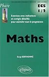 Maths : Exercices avec indications et corrigés détaillés pour assimiler tout le programme, classe préparatoire ECS 1-2