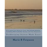 Everything You Need for Your VACATION RENTAL Including 2011 Calendar System and Tax Organizer: Bookkeeping System Made Easy! (Volume 1)