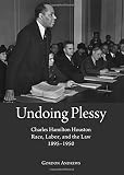 Undoing Plessy : Charles Hamilton Houston, race, labor, and the law, 1895-1950