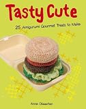 Tasty cute : 25 amigurumi gourmet treats to make