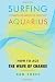 Surfing Aquarius : how to ace the wave of change