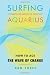 Surfing Aquarius: How to Ace the Wave of Change