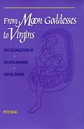 From Moon Goddesses to Virgins: The Colonization of Yucatecan Maya Sexual Desire
