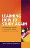 : Learning How to Study Again: A Practical Guide to Study Skills for Mature Students Returning to Education or Distance Learning