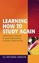 Learning How to Study Again: A Practical Guide to Study Skills for Mature Students Returning to Education or Distance Learning