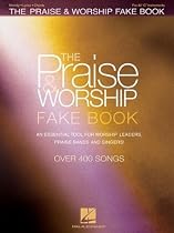 The Praise and Worship Fake Book: An Essential Tool for Worship Leaders, Praise Bands and Singers!