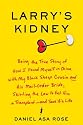 Larry's Kidney: Being the True Story of How I Found Myself in China with My Black Sheep Cousin and His Mail-Order Bride, Skirting the Law to Get Him a Transplant--and Save His Life