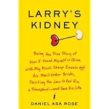 Larry's Kidney: Being the True Story of How I Found Myself in China with My Black Sheep Cousin and His Mail-Order Bride, Skirting the Law to Get Him a Transplant--and Save His Life