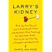 Larry's Kidney: Being the True Story of How I Found Myself in China with My Black Sheep Cousin and His Mail-Order Bride, Skirting the Law to Get Him a Transplant--and Save His Life
