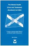 The Mental Health (Care and Treatment) (Scotland) Act 2003: A Guide for Mental Health Officers and Mental Health Professionals