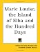 Marie Louise, the Island of Elba And the Hundred Days