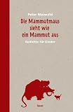 Die Mammutmaus sieht wie ein Mammut aus: Gedichte f&uuml;r Kinder - Peter Maiwald