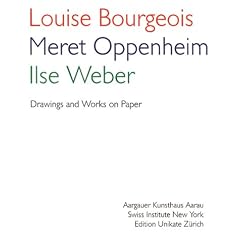Louise Bourgeois/Meret Oppenheim/Ilse Weber