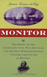 Monitor : the story of the legendary Civil War Ironclad and the man whose intervention changed the course of history