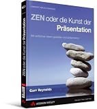 ZEN oder die Kunst der Pr&auml;sentation - Mit einfachen Ideen gestalten und pr&auml;sentieren - Garr Reynolds