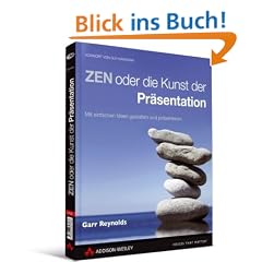 ZEN oder die Kunst der Pr�sentation. Mit einfachen Ideen gestalten und pr�sentieren
