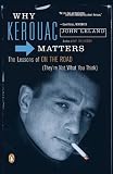 Why Kerouac Matters: The Lessons of On the Road (They're Not What You Think)