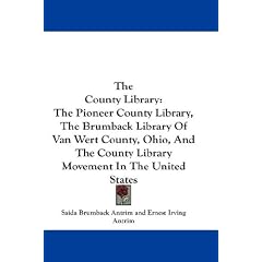 The County Library: The Pioneer County Library, the Brumback Library of Van Wert County, Ohio, and the County Library Movement in the Unit