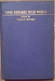 Mind Remakes Your World: How to Think Yourself Into Better health, Greater happiness, and More success, as Proved By Thirty-six Leading Exponents of New Thought, Throughout the United States and Canada