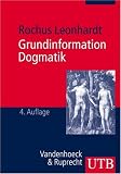 Grundinformation Dogmatik: Ein Lehr- und Arbeitsbuch f�r das Studium der Theologie