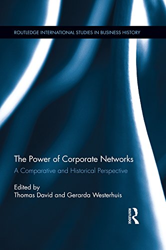 The Power of Corporate Networks: A Comparative and Historical Perspective (Routledge International Studies in Business History)