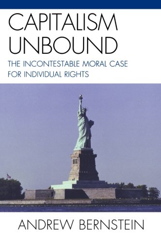 Capitalism Unbound: The Incontestable Moral Case for Individual Rights
