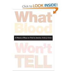 What Blood Won't Tell: A History of Race on Trial in America by Ariela J. Gross