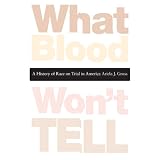 What Blood Won't Tell: A History of Race on Trial in Americaby Ariela J. Gross