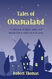  : Tales of Obamaland: A Collection of Fables, Myths, and Legends from a World Not So Far Away