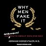 Why Men Fake It: The Totally Unexpected Truth about Men and Sex