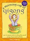 The Morning Cup of Qigong: One 15-Minute Routine to Release the Natural Energy of Your Mind and Body