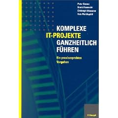 Komplexe IT-Projekte ganzheitlich f�hren. Ein praxiserprobtes Vorgehen