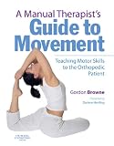 A Manual Therapist's Guide to Movement: Teaching Motor Skills to the Orthopaedic Patient, 1e