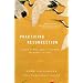Practicing Resurrection: A Memoir of Work, Doubt, Discernment, and Moments of Grace