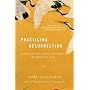 Practicing Resurrection: A Memoir of Work, Doubt, Discernment, and Moments of Grace