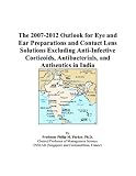 The 2007-2012 Outlook for Eye and Ear Preparations and Contact Lens Solutions Excluding Anti-Infective Corticoids, Antibacterials, and Antiseptics in India