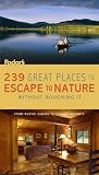 Travel : Fodor's 239 Great Places to Escape to Nature without Roughing it: From Rustic Cabins to Luxury Resorts (Fodor's ...Great Places to Escape to Nature Without Roughing It)