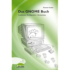 Das GNOME Buch. Installation, Konfiguration und Anwendung der grafischen Benutzeroberfl�che f�r Linux