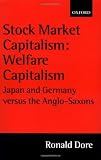 Stock Market Capitalism: Welfare Capitalism: Japan and Germany versus the Anglo-Saxons (Japan Business and Economics Series)