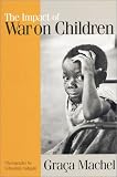 The Impact of War on Children: A Review of Progress Since the 1996 United Nations Report on the Impact of Armed Conflict on Children