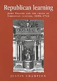 Review Manchester University Press  / Republican Learning: John Toland and the Crisis of Christian Culture, 1696-1722 (Politics, Culture & Society in Early Modern Britain)